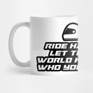 Ride hard let this world know who you are - Inspirational Quote for Bikers Motorcycles lovers Mug